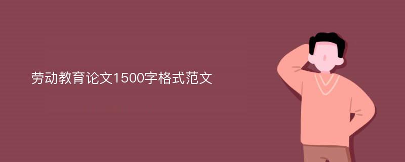 劳动教育论文1500字格式范文