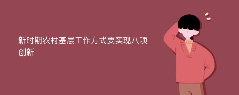 新时期农村基层工作方式要实现八项创新