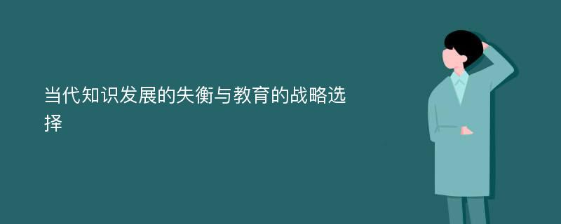 当代知识发展的失衡与教育的战略选择