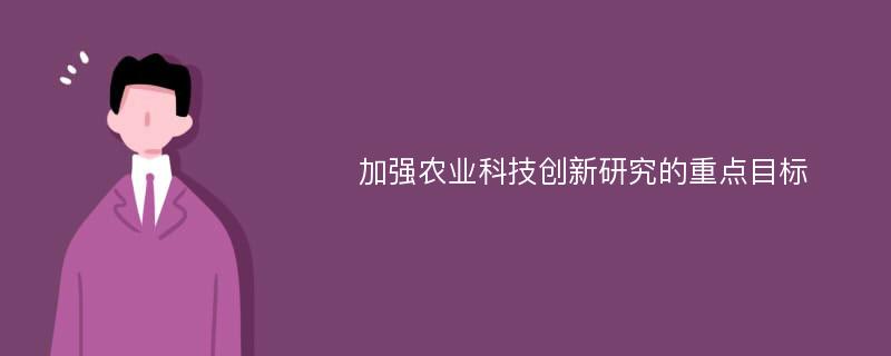 加强农业科技创新研究的重点目标