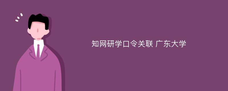 知网研学口令关联 广东大学