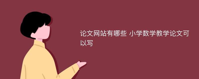 论文网站有哪些 小学数学教学论文可以写