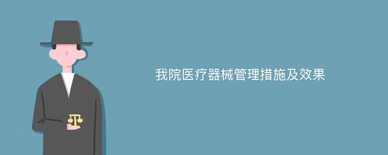 我院医疗器械管理措施及效果