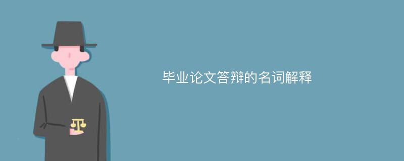 毕业论文答辩的名词解释