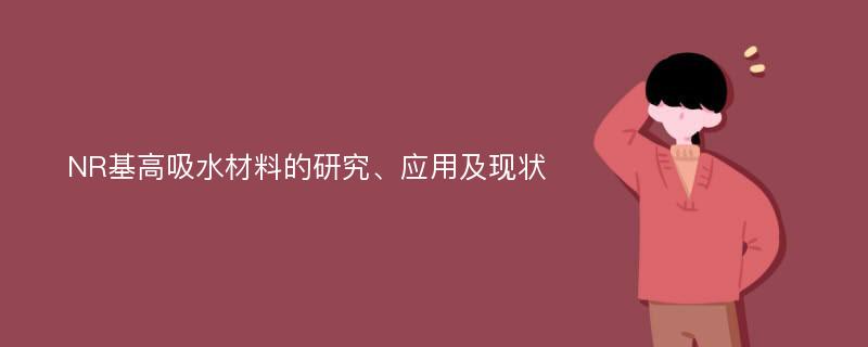 NR基高吸水材料的研究、应用及现状