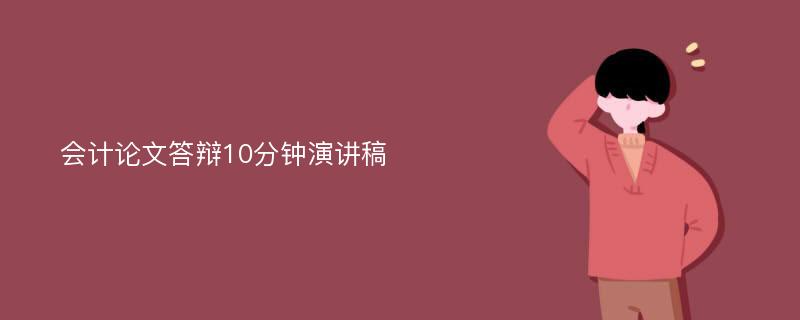 会计论文答辩10分钟演讲稿