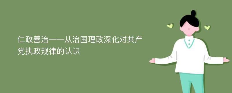 仁政善治——从治国理政深化对共产党执政规律的认识