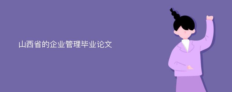 山西省的企业管理毕业论文