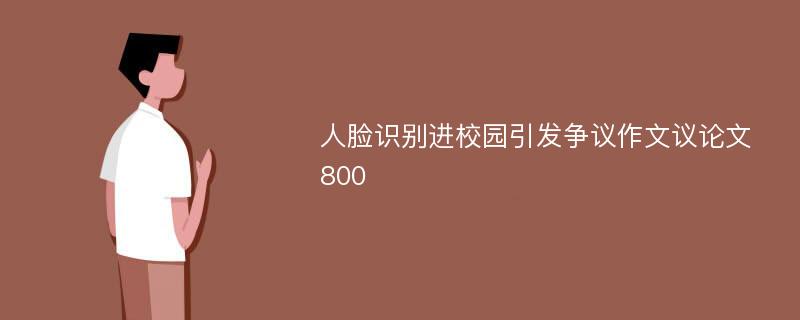 人脸识别进校园引发争议作文议论文800