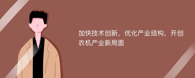 加快技术创新，优化产业结构，开创农机产业新局面