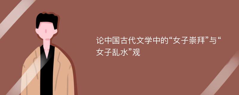 论中国古代文学中的“女子崇拜”与“女子乱水”观