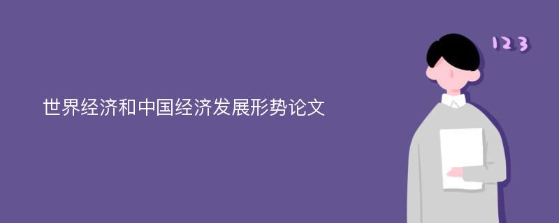 世界经济和中国经济发展形势论文