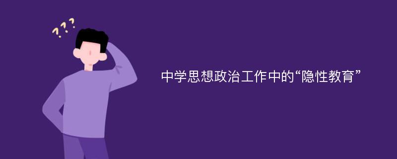 中学思想政治工作中的“隐性教育”