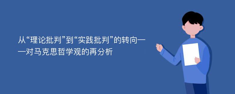 从“理论批判”到“实践批判”的转向——对马克思哲学观的再分析