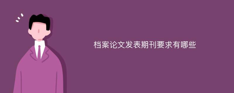 档案论文发表期刊要求有哪些