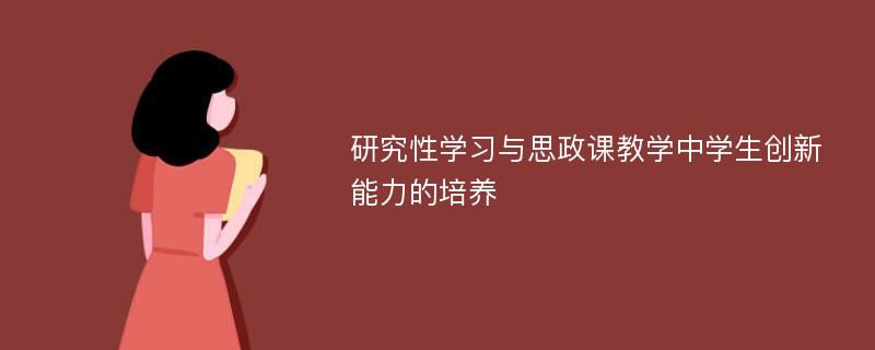 研究性学习与思政课教学中学生创新能力的培养