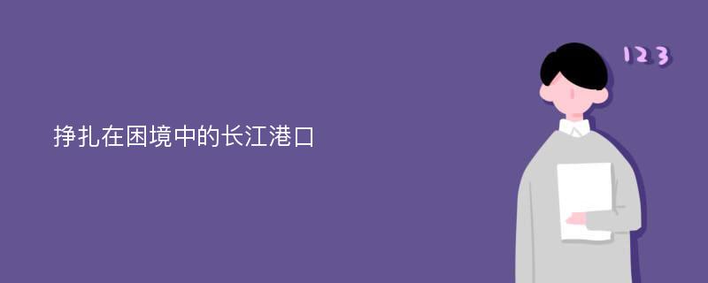 挣扎在困境中的长江港口