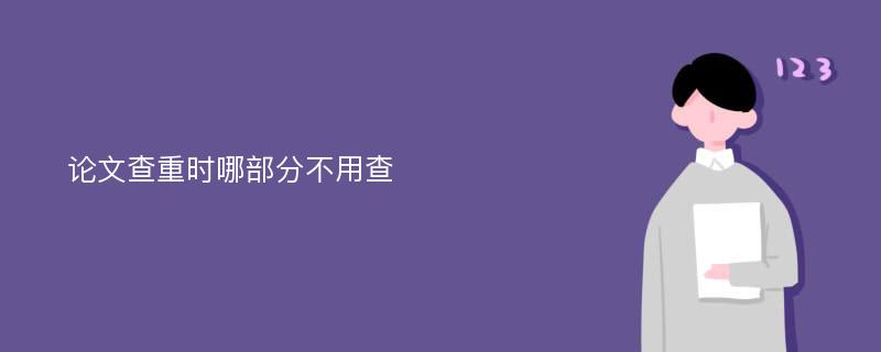 论文查重时哪部分不用查