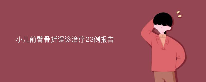 小儿前臂骨折误诊治疗23例报告