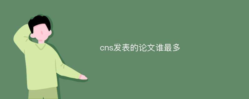 cns发表的论文谁最多