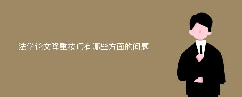 法学论文降重技巧有哪些方面的问题