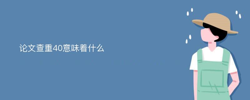 论文查重40意味着什么