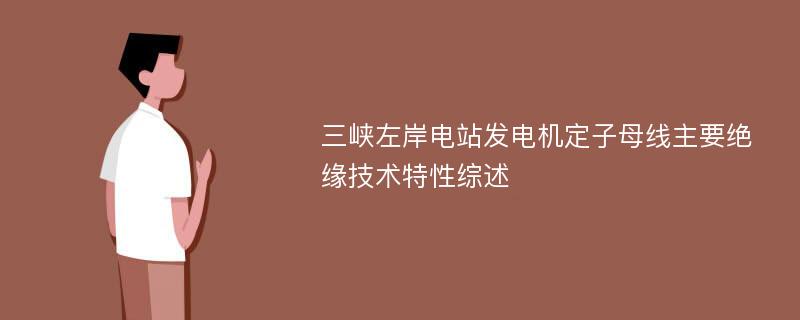 三峡左岸电站发电机定子母线主要绝缘技术特性综述