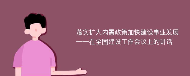 落实扩大内需政策加快建设事业发展——在全国建设工作会议上的讲话