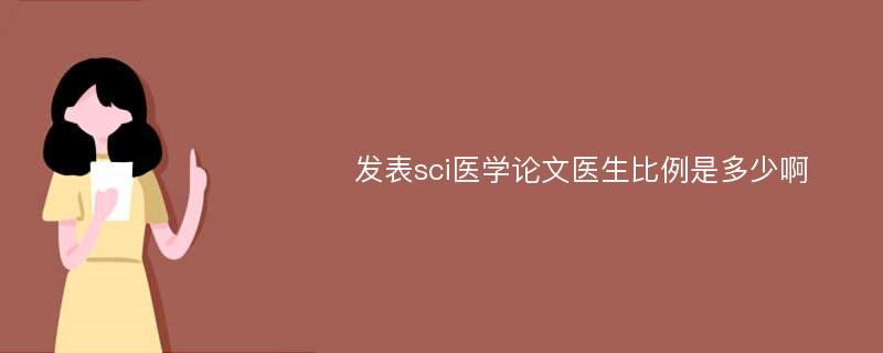 发表sci医学论文医生比例是多少啊