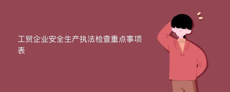 工贸企业安全生产执法检查重点事项表