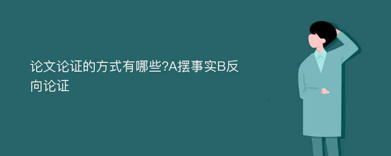 论文论证的方式有哪些?A摆事实B反向论证