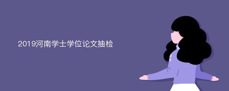 2019河南学士学位论文抽检