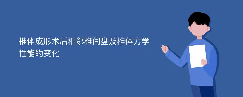 椎体成形术后相邻椎间盘及椎体力学性能的变化