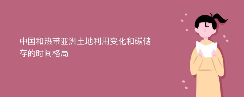 中国和热带亚洲土地利用变化和碳储存的时间格局