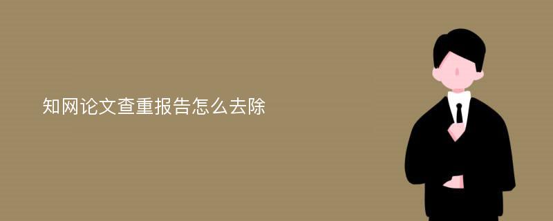 知网论文查重报告怎么去除