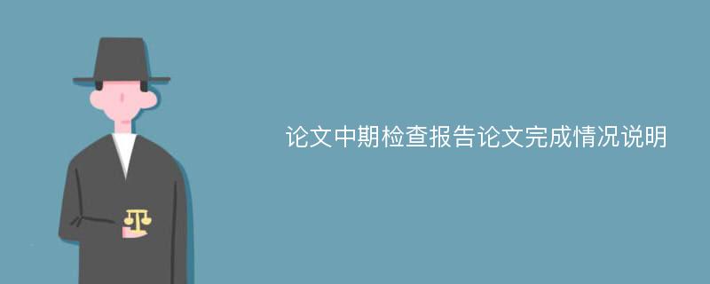 论文中期检查报告论文完成情况说明