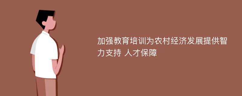 加强教育培训为农村经济发展提供智力支持 人才保障