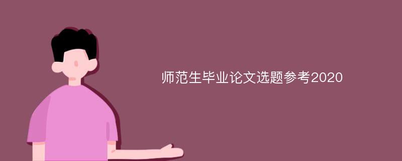 师范生毕业论文选题参考2020