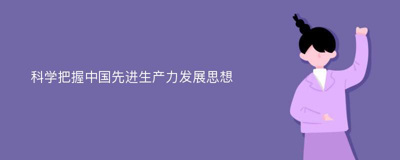 科学把握中国先进生产力发展思想