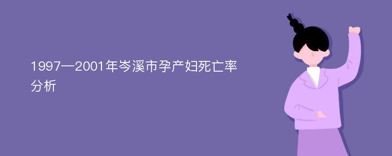 1997—2001年岑溪市孕产妇死亡率分析