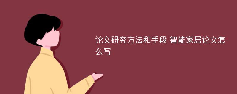 论文研究方法和手段 智能家居论文怎么写