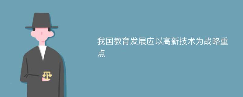 我国教育发展应以高新技术为战略重点