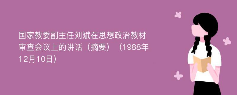 国家教委副主任刘斌在思想政治教材审查会议上的讲话（摘要）（1988年12月10日）