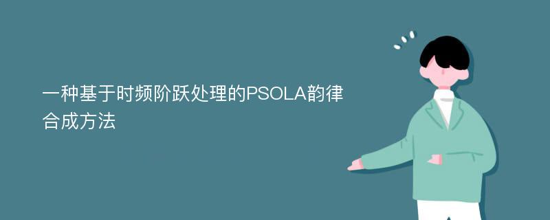 一种基于时频阶跃处理的PSOLA韵律合成方法