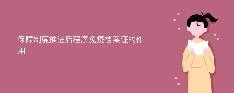 保障制度推进后程序免疫档案证的作用