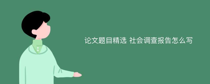 论文题目精选 社会调查报告怎么写