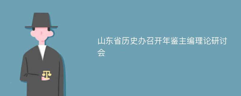 山东省历史办召开年鉴主编理论研讨会