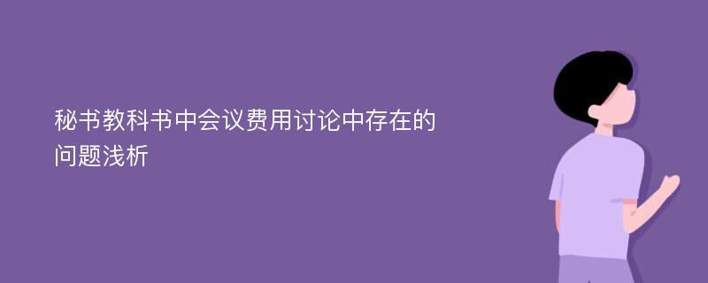 秘书教科书中会议费用讨论中存在的问题浅析