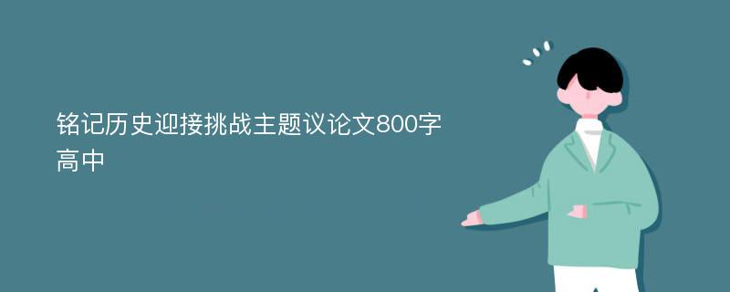 铭记历史迎接挑战主题议论文800字高中