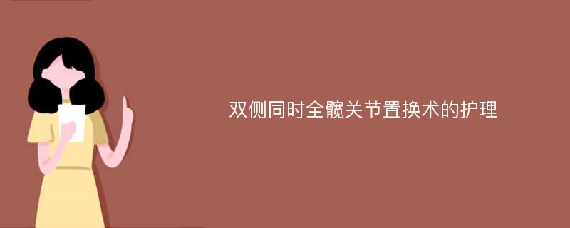 双侧同时全髋关节置换术的护理